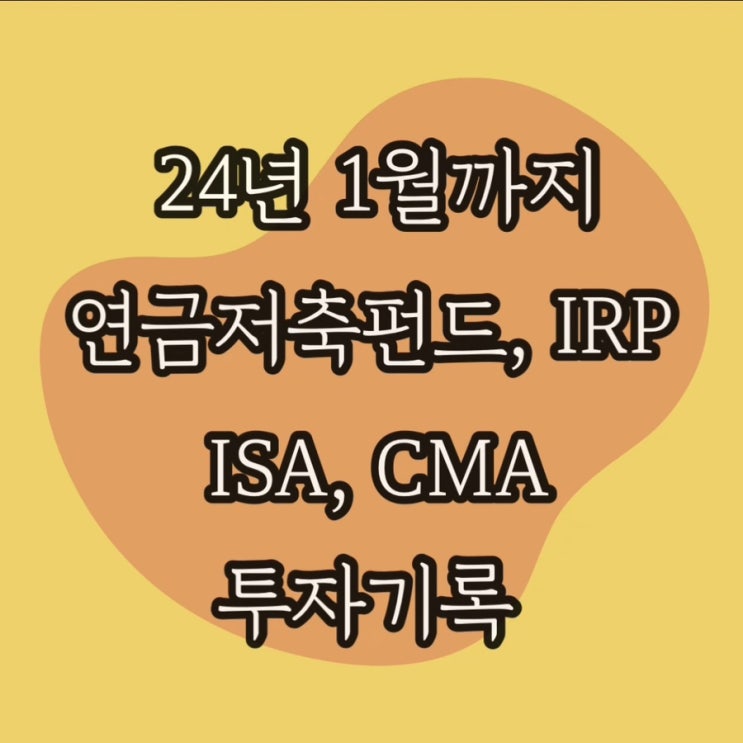  24년 1월까지의 연금저축펀드, IRP, ISA, CMA 운영 기록