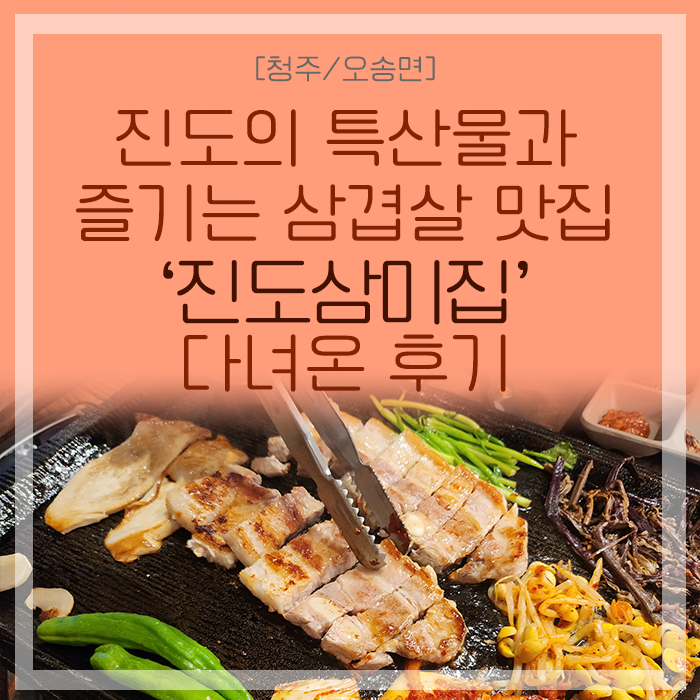  [청주/오송] 진도의 특산물과 즐기는 삼겹살! 오송 맛집 '진도삼미집'(feat. 수제아이스크림)