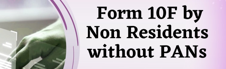 (인디샘 컨설팅) Form 10F의 최근까지 변경 사항: 인도에서 DTAA(이중과세방지협약) 혜택을 신청하려는 비거주자를 위하여 (인디샘 컨설팅) Form 10F의 최근까지 변경 사항: 인도에서 DTAA(이중과세방지협약) 혜택을 신청하려는 비거주자를 위하여
