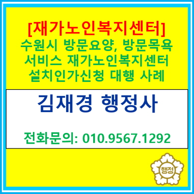  [재가노인복지센터] 수원시 방문요양, 방문목욕 서비스 재가노인복지센터 설치 인가 신청 대행 사례(인가 신청 대행 행정사)