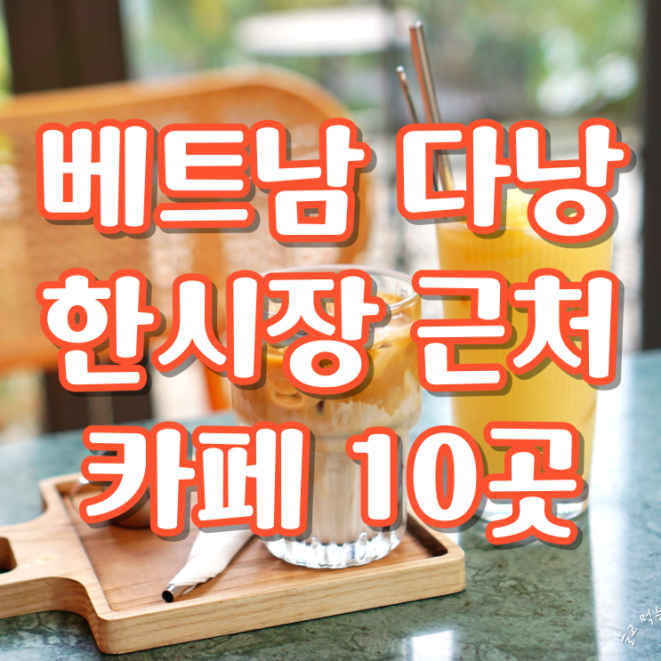 베트남 다낭 한시장 근처 카페 10곳 후기(콩카페, 읏티크, 망고집, 원더러스트, HICHI Coffee 등등 )