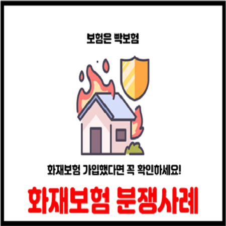  화재보험 분쟁사례 및 보상,보험금 가입 관련 유의사항