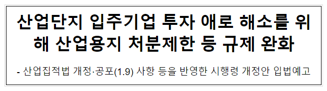 산업단지 입주기업 투자 애로 해소를 위해 산업용지 처분제한 등 규제 완화 산업단지 입주기업 투자 애로 해소를 위해 산업용지 처분제한 등 규제 완화