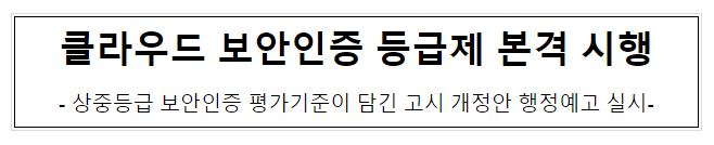클라우드 보안인증 등급제 본격 시행 클라우드 보안인증 등급제 본격 시행