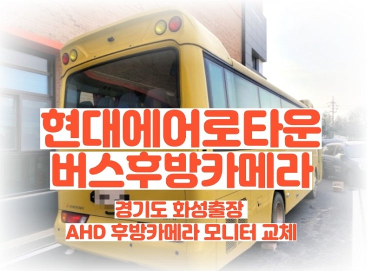  현대 에어로타운 버스 어린이보호차량 후방카메라,9인치 모니터 출장설치 AHD고화질로 교체