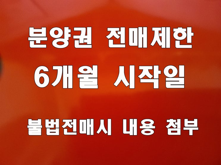  분양권 전매 제한 6개월 날짜 시작일, 불법 전매시에는 공급계약 취소 내용