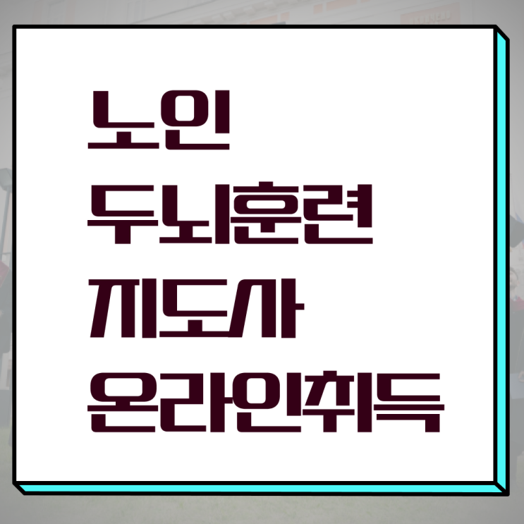  노인두뇌훈련지도사 자격증 취득방법 Check, Check ?