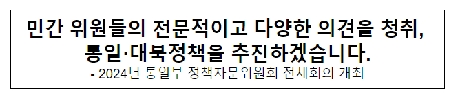 민간 위원들의 전문적이고 다양한 의견을 청취, 통일·대북정책을 추진하겠습니다. 민간 위원들의 전문적이고 다양한 의견을 청취, 통일·대북정책을 추진하겠습니다.