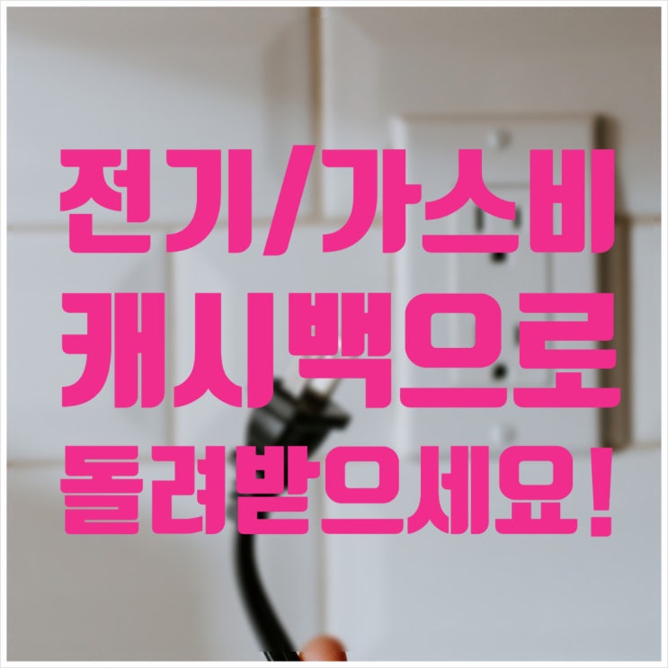  전기/가스비 캐시백 신청 사이트와 서비스 알아보기