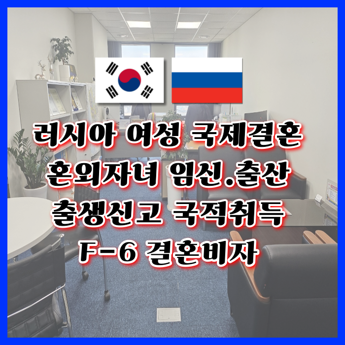 러시아 여자 사이 혼외자 임신 불법체류자 여성과 국제결혼 자녀 출생신고 국적취득 F6 결혼비자 받기 러시아 여자 사이 혼외자 임신 불법체류자 여성과 국제결혼 자녀 출생신고 국적취득 F6 결혼비자 받기