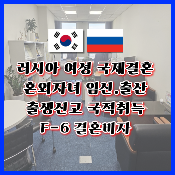 러시아 여자 사이 혼외자 임신 불법체류자 여성과 국제결혼 자녀 출생신고 국적취득 F6 결혼비자 받기