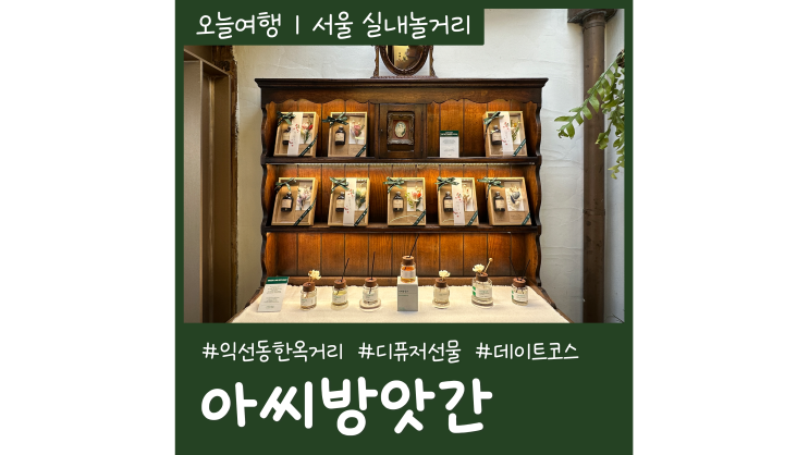 익선동데이트 한옥거리 가볼만한곳 아씨방앗간 향수 디퓨저선물 익선동데이트 한옥거리 가볼만한곳 아씨방앗간 향수 디퓨저선물