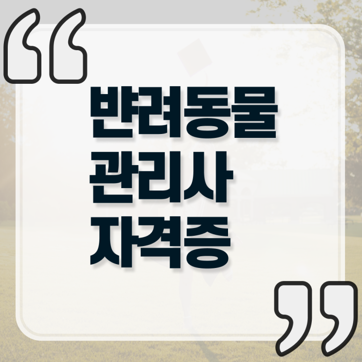  반려동물과 반려동물과 대학 반려동물관리사 취득 방법 강력추천 ?