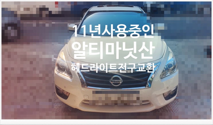 11년사용중인 알티마닛산 헤드라이트 전구교환서비스 , 부천외제차정비차량관리전문점 K1모터스
