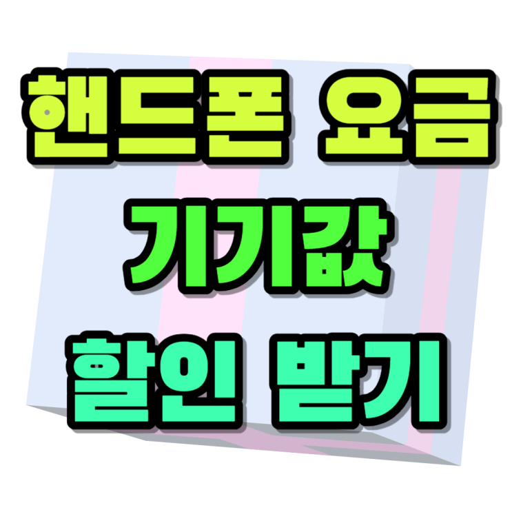 핸드폰 요금 할인 기기값 할인 합리적으로 개통하기 핸드폰 요금 할인 기기값 할인 합리적으로 개통하기