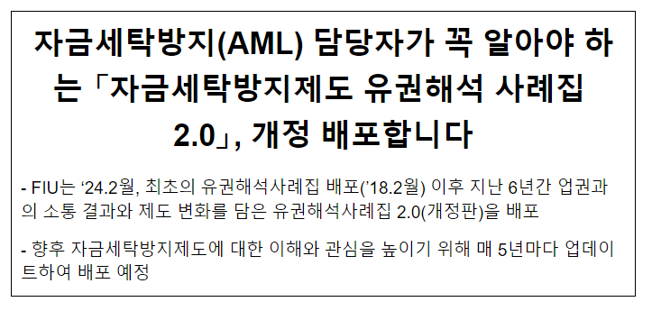 자금세탁방지(AML) 담당자가 꼭 알아야 하는 「자금세탁방지제도 유권해석 사례집 2.0」, 개정 배포합니다 자금세탁방지(AML) 담당자가 꼭 알아야 하는 「자금세탁방지제도 유권해석 사례집 2.0」, 개정 배포합니다