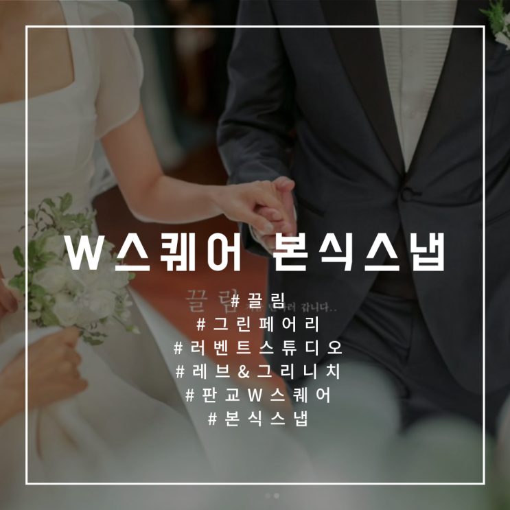  W.16 [판교W스퀘어 홀 연계 본식 스냅업체 비교] 끌림, 그린페어리, 러벤트스튜디오, 레브&그리니치 (가격, 장단점 분석, 사진비교, 인스타 모음)