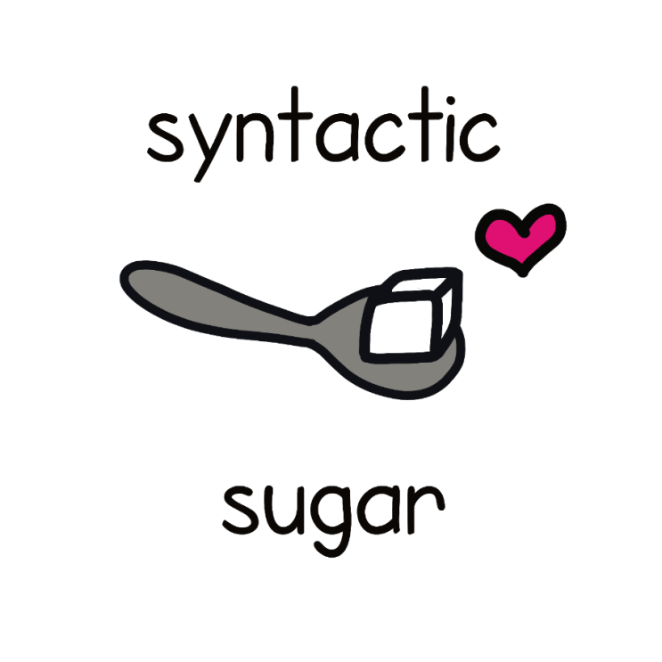 자주 쓰이는 표현을 더 간략하게 쓸 수 있게 하는 문법을 'Syntactic Sugar'라고 합니다.