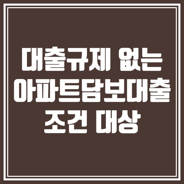  대출 규제 없는 아파트담보대출 조건 대상