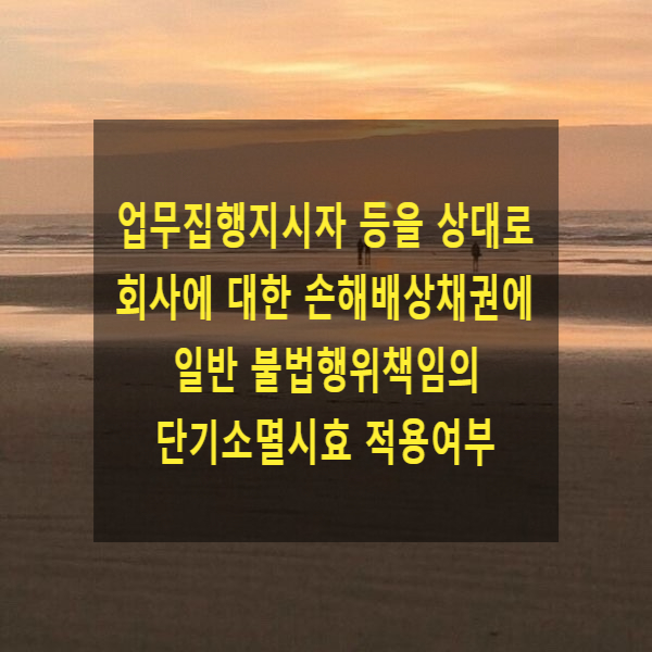  업무집행지시자 등을 상대로 회사에 대한 손해배상채권에 일반 불법행위책임의 단기소멸시효 적용여부