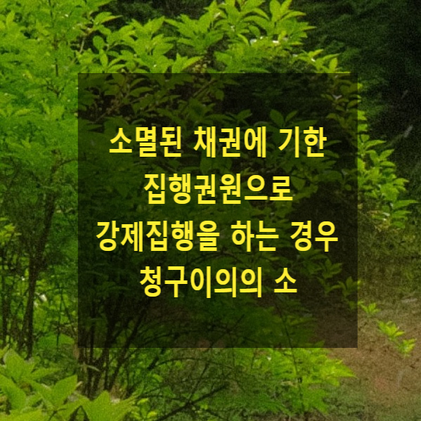  채권소멸 후 소멸된 채권에 기한 집행권원으로 강제집행을 하는 경우 청구이의의 소