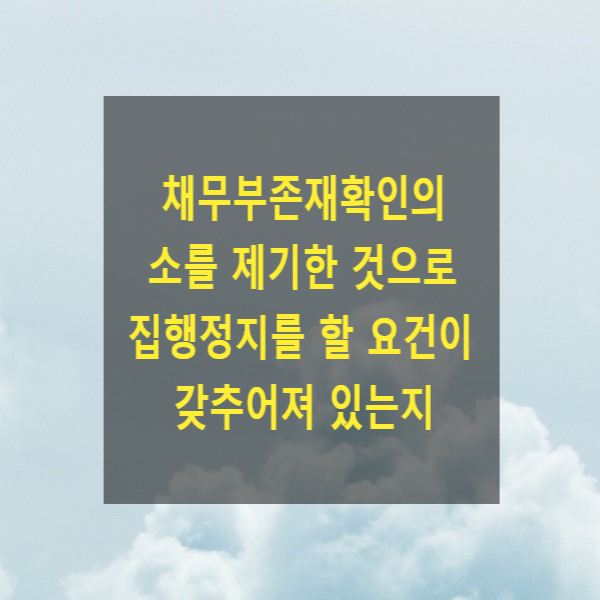  채무부존재확인의 소를 제기한 것으로 집행정지를 할 요건이 갖추어졌다고 할 수 있는지