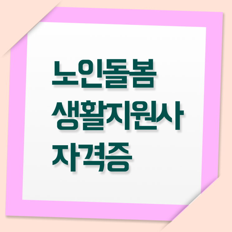  노인돌봄서비스 생활지원사 하는일 시험 필수 정보 여기에 ?