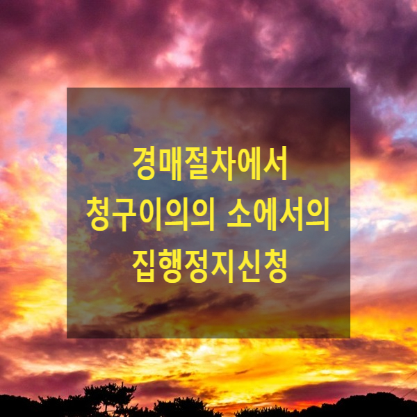  경매절차에서 청구이의의 소에서의 집행정지신청(경매정지, 압류, 추심, 전부명령 정지)