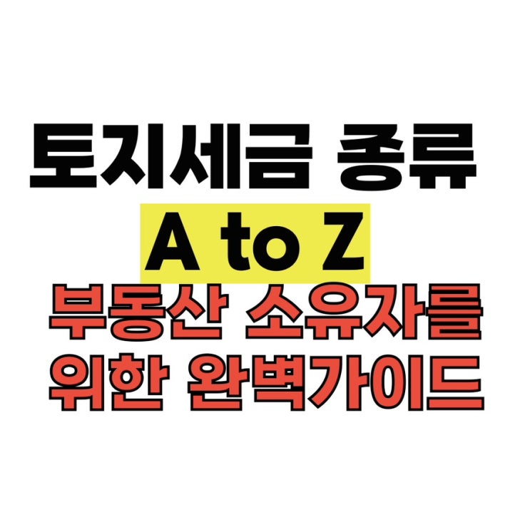  토지세금 종류 A to Z - 부동산 소유자를 위한 완벽 가이드