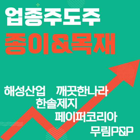  업종주도주 - 종이와목재(해성산업,깨끗한나라,한솔제지,페이퍼코리아,무림P&P)주도주식 주가 분석 및 미래 투자 전망