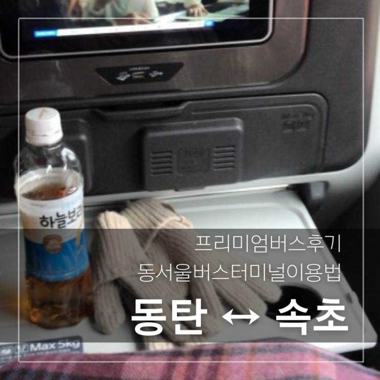  동탄에서 속초 가는법, 동서울 버스터미널 이용법/프리미엄 버스 후기