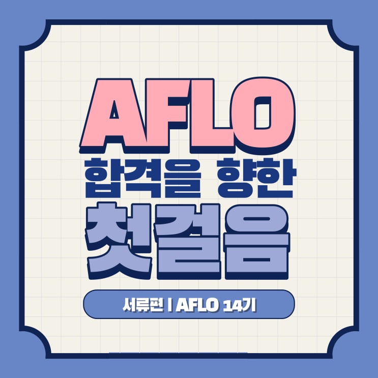  AFLO 14기ㅣ합격을 향한 첫 걸음, 서류