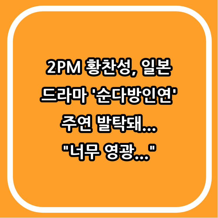2PM <b>황찬성</b>, 일본 <b>드라마</b> '<b>순다방인연</b>' 주연 발탁돼... "너무... 
