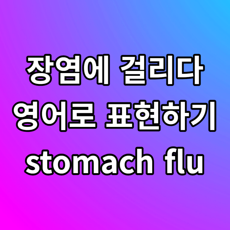 장염 영어로 stomach flu (+ 설사 영어로 diarrhea)