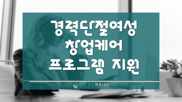 경력단절여성 창업케어 프로그램 지원