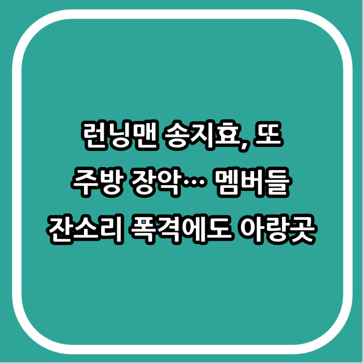 런닝맨 송지효, 또 주방 장악… 멤버들 잔소리 폭격에도 아랑곳