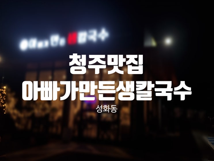  청주 보리새우 생칼국수집 성화동 아빠가만든생칼국수