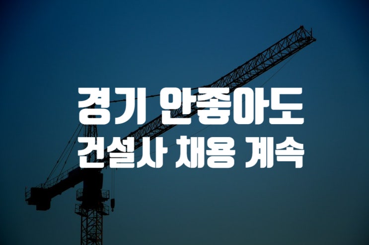  경기 안좋아도…건설사 채용 계속