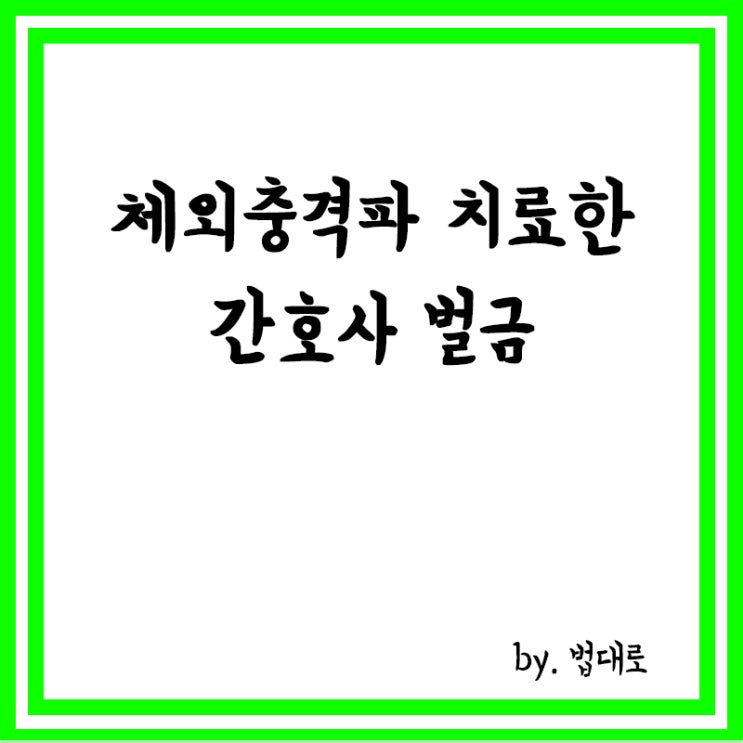  의사 지시로 체외충격파 치료한 간호사 벌금,대법 "진료행위"
