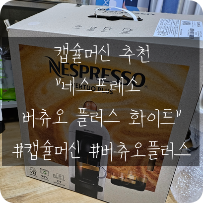  캡슐머신 추천: 커피메이커 네스프레소 버츄오 플러스 화이트 사용후기