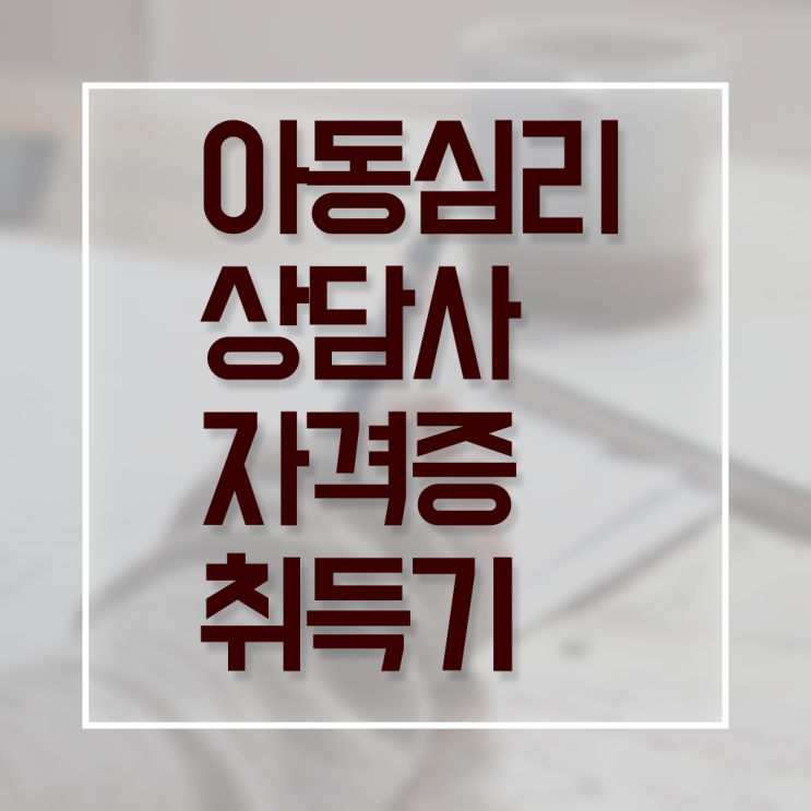  아동 심리상담사 2급 1급 알아보기 ?