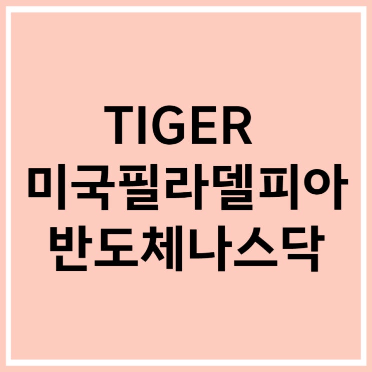  TIGER 미국필라델피아반도체나스닥 (381180) 알아보자