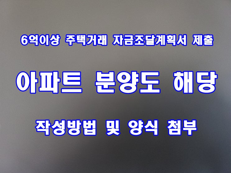  아파트 청약 주택 취득 자금 조달 계획서 작성 및 기존 주택 6억 이상 해당됨