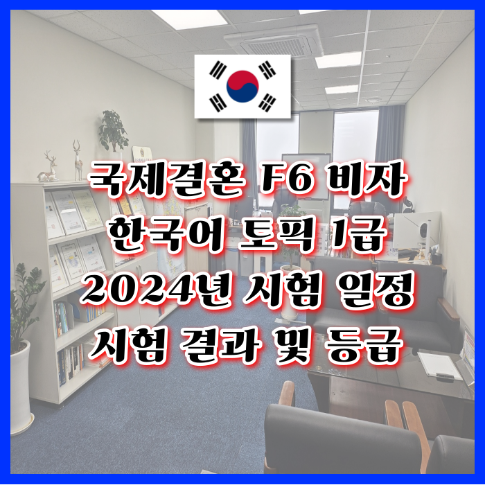 국제결혼 F6 비자 한국어 토픽 1급 시험 점수 1~6급 응시수수료 환불 2024년 시험일정 및 결과 성적발표 해외 접수기관 국제결혼 F6 비자 한국어 토픽 1급 시험 점수 1~6급 응시수수료 환불 2024년 시험일정 및 결과 성적발표 해외 접수기관