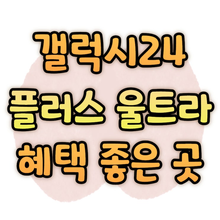 갤럭시24 플러스 울트라 지원금 혜택 좋은 곳 갤럭시24 플러스 울트라 지원금 혜택 좋은 곳