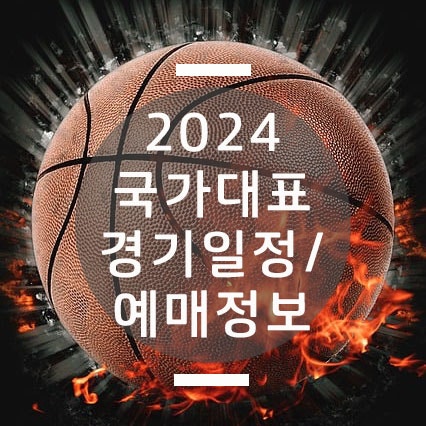[국대] 2024 남자농구 국가대표 경기 일정/ 예매 정보