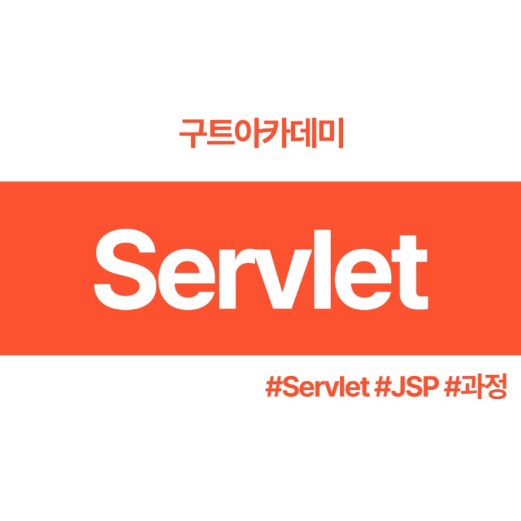 Servlet(서블릿)을 알아보자!!(JSP와 비교)/(국비지원 코딩학원구트아카데미)