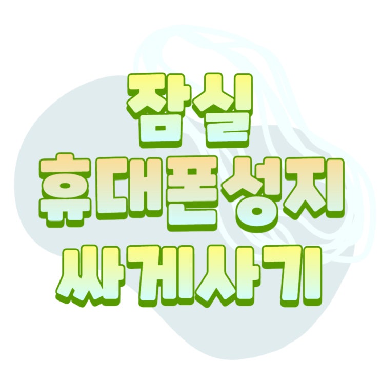 잠실 휴대폰 성지 이용해서 핸드폰 싸게 구매하기 잠실 휴대폰 성지 이용해서 핸드폰 싸게 구매하기
