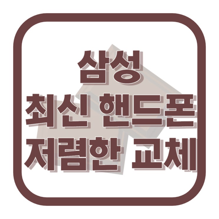 삼성 최신 핸드폰 교체 기기값 저렴하게 사는 법 삼성 최신 핸드폰 교체 기기값 저렴하게 사는 법