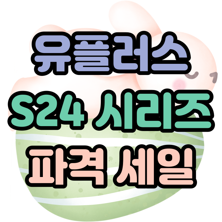 유플러스 갤럭시 S24 시리즈 파격 세일점 찾기
